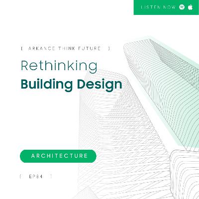 EP 84  Rethinking Building Design