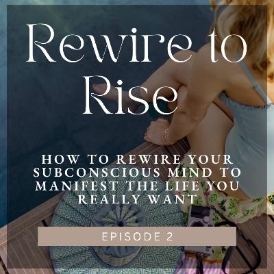 Rewire to Rise: Rewire Your Subconscious Mind to Manifest the Life You Really Want