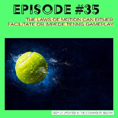 Episode #35 The laws of motion can either facilitate or impede tennis gameplay