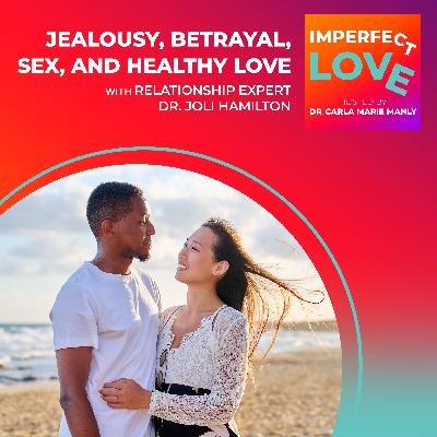 Jealousy, Betrayal, Sex, and Healthy Love with Relationship Expert Dr. Joli Hamilton