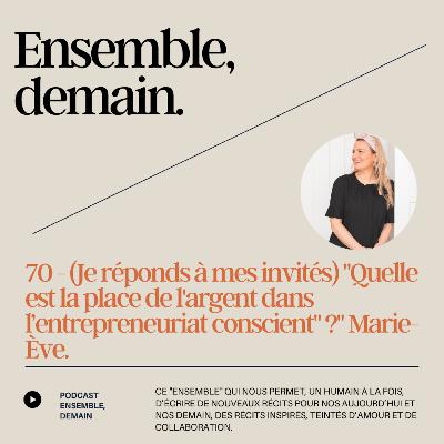 70 - (Je réponds à mes invités) "Quelle est la place de l'argent dans l’entrepreneuriat conscient" ?" Marie-Ève.