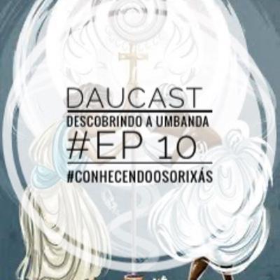 DAUCAST - Descobrindo a Umbanda - #Ep 10 - #conhecendoosorixas