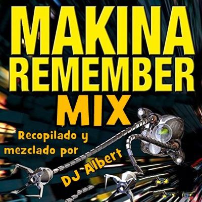 MÁKINA REMEMBER MIX Recopilado y mezclado por DJ Albert MÁKINA REMEMBER MIX Recopilado y mezclado por DJ Albert