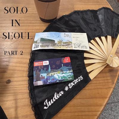 Episode 125: Solo in Seoul (Part 2)
