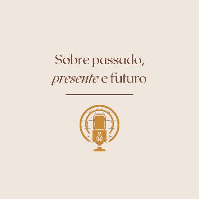 010 - Sobre passado, presente e futuro
