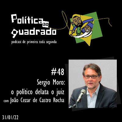 #48 - Sérgio Moro: o político delata o juiz #48 - Sérgio Moro: o político delata o juiz
