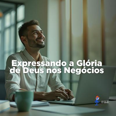 Como Expressar a Glória de Deus nos Seus Negócios - PVC #83