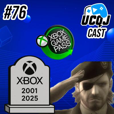 UCQJ CAST #76 - O XBOX PODE ACABAR?