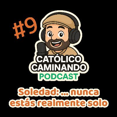 Ep. 9 – Soledad: cómo descubrir que nunca estás realmente solo