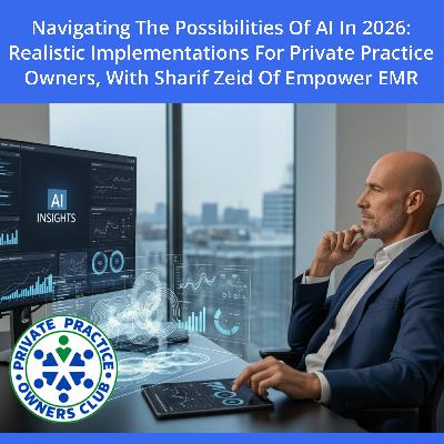 Navigating The Possibilities Of AI In 2026: Realistic Implementations For Private Practice Owners, With Sharif Zeid Of Empower EMR