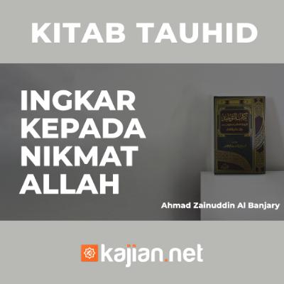 Ingkar Kepada Nikmat Allah - Ustadz Ahmad Zainuddin Al Banjary