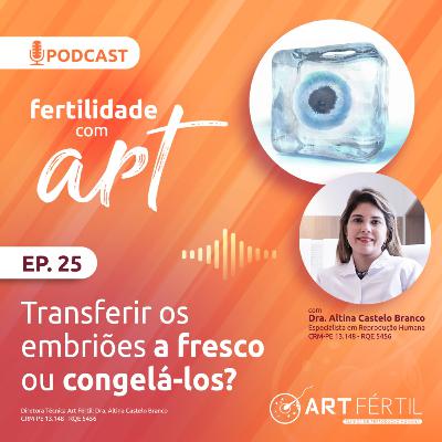 Transferir os embriões a fresco ou congelá-los? - Fertilidade com Art #25