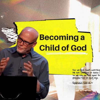 Becoming a Child of God // Ephesians 5:1-14 Becoming a Child of God // Ephesians 5:1-14