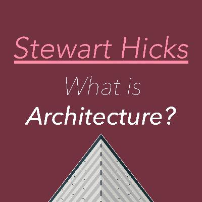 What is Architecture? w/ Stewart Hicks