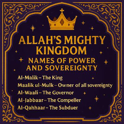The Mighty Kingdom of Allah: Names of Power and Sovereignty 👑| Ep. 11