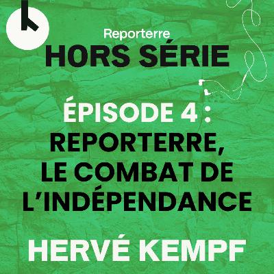 Ép.4 : Reporterre, le combat de l’indépendance - HORS-SERIE avec Hervé Kempf