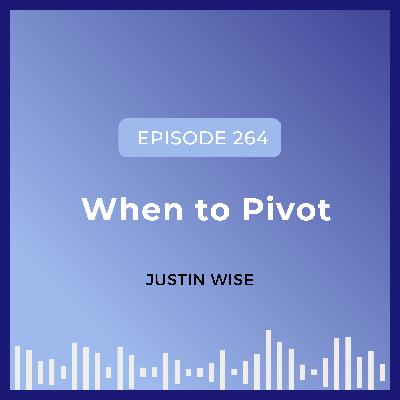 When to Pivot - Interview with Justin Wise