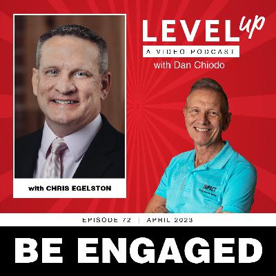 Be Engaged | Level Up with Dan Chiodo | April 2023, Episode 72 | Chris Egelston