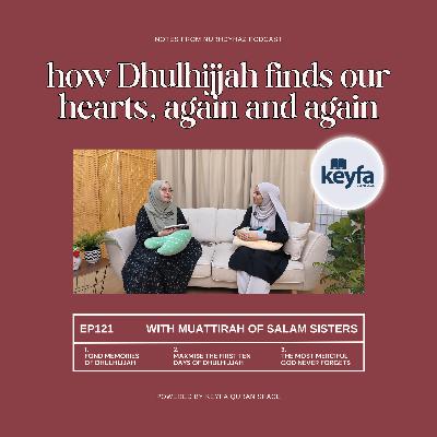 EP121: How Dhulhijjah Finds Our Hearts, Again and Again (with Muattirah of Salam Sisters) EP121: How Dhulhijjah Finds Our Hearts, Again and Again (with Muattirah of Salam Sisters)