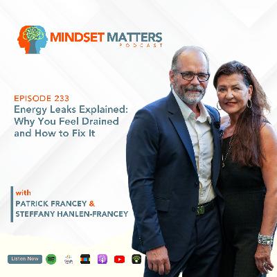 Mindset Matters - Episode #233 - Energy Leaks Explained: Why You Feel Drained and How to Fix It