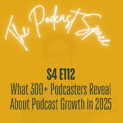 S4 112. What 300+ Podcasters Reveal About Podcast Growth in 2025 (Podcast Marketing Trends Report)