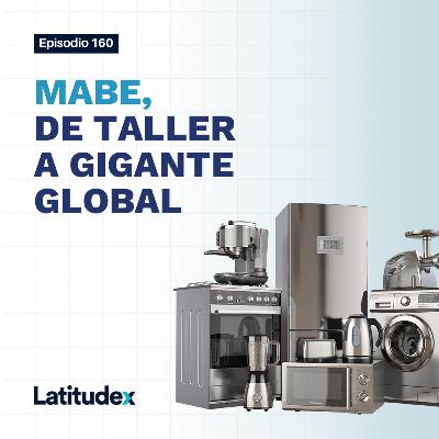 Podcast 160 - MABE, DE TALLER A GIGANTE GLOBAL