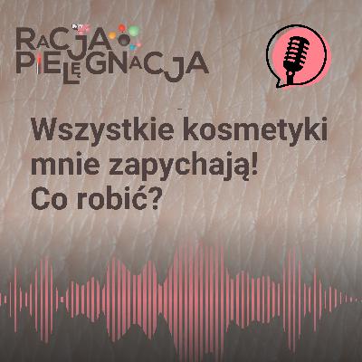 Zapychanie cery – co robić, a czego unikać?