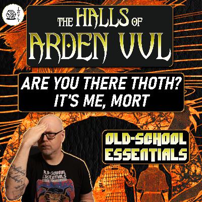 The Halls of Arden Vul Actual Play Ep 110 - Old School Essentials OSR Megadungeon | Are You There Thoth? It's Me, Mort