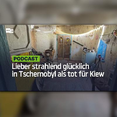 Lieber strahlend glücklich in Tschernobyl als von Kiews Menschenfängern in den Tod geschickt