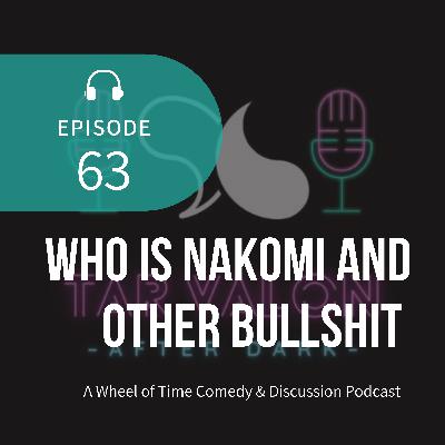 Who is Nakomi and Other Bullshit | A Wheel of Time Comedy and Discussion Podcast