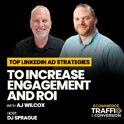 Top LinkedIn Ad Strategies to Increase Engagement and ROI with AJ Wilcox