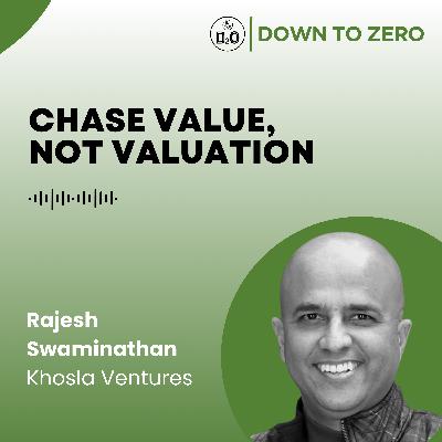 Chase Value, Not Valuation - Rajesh Swaminathan from Khosla Ventures Chase Value, Not Valuation - Rajesh Swaminathan from Khosla Ventures
