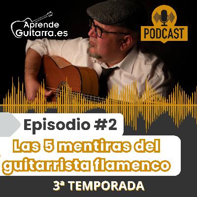 Episodio #2T3 - Las 5 mentiras del guitarrista flamenco