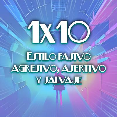 1x10 Estilo pasivo, agresivo, asertivo y salvaje 1x10 Estilo pasivo, agresivo, asertivo y salvaje