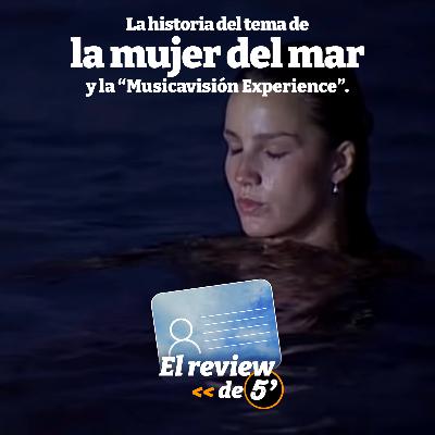 El review de 5 #05: La historia del tema de la «mujer del mar» y la «Musicavisión Experience»