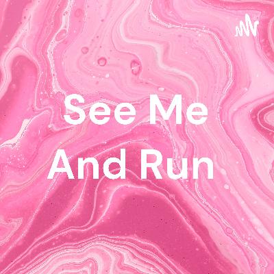 See me and run