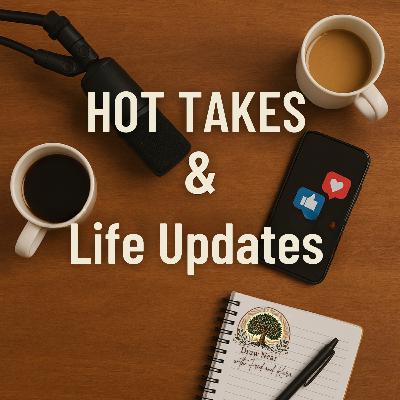 Hot Takes and Life Updates