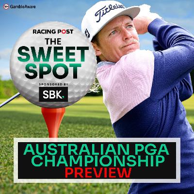 S2 Ep115: Australian PGA Championship Preview | Golf Tips | SBK | Racing Post | The Sweet Spot