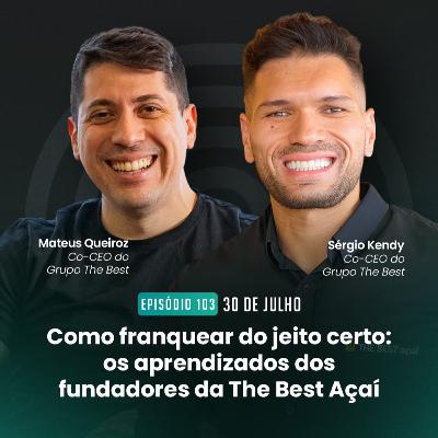 #103 Como franquear do jeito certo: os aprendizados dos fundadores da The Best Açaí