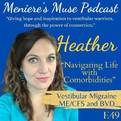 Heather - "Navigating Life with Comorbidities" - Vestibular Migraine, ME/CFS and BVD, E49