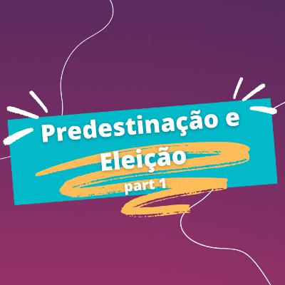 Predestinação & Eleição - parte 1