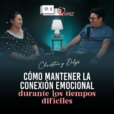 🎙️Ep 6 | Cómo mantener la conexión emocional durante los tiempos difíciles | Casa2 Para Toda La Vida
