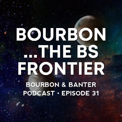 #31 - Bourbon...The BS Frontier #31 - Bourbon...The BS Frontier
