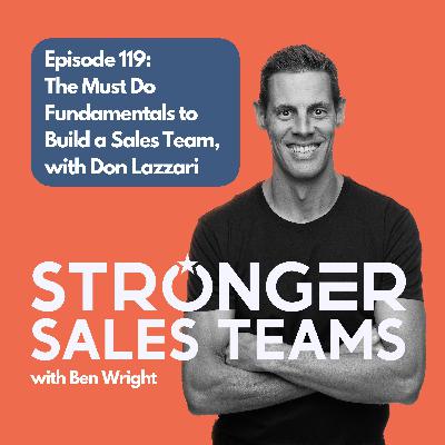 Episode 119: The Must Do Fundamentals to Build a Sales Team, with Don Lazzari Episode 119: The Must Do Fundamentals to Build a Sales Team, with Don Lazzari