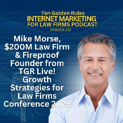 172: Mike Morse, $200M Law Firm & Fireproof Founder from TGR Live! Growth Strategies for Law Firms Conference 2025 172: Mike Morse, $200M Law Firm & Fireproof Founder from TGR Live! Growth Strategies for Law Firms Conference 2025