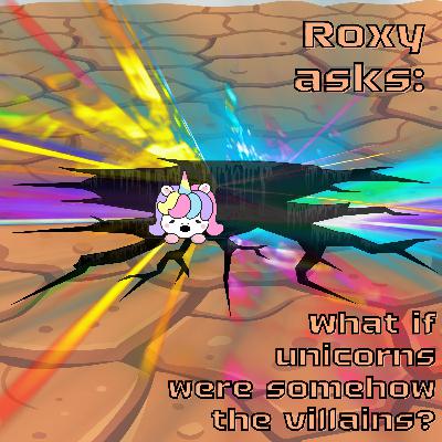381. Roxy asks: What if unicorns were somehow the villains? (Part 1) 381. Roxy asks: What if unicorns were somehow the villains? (Part 1)