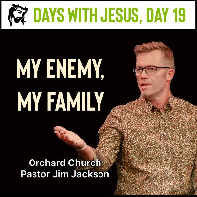 My Enemy, My Family | Days With Jesus Day 19