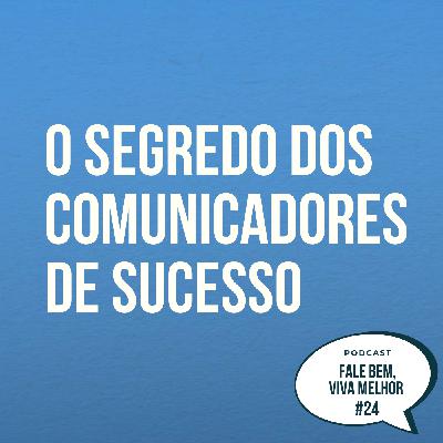 EP.24 - O segredo dos comunicadores de sucesso