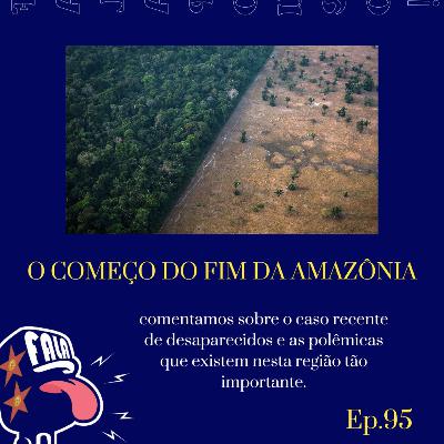 #95 - O COMEÇO DO FIM DA AMAZÔNIA