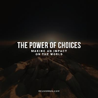 The Power of Choices: Making an Impact on the World